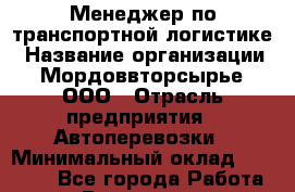 Менеджер по транспортной логистике › Название организации ­ Мордоввторсырье, ООО › Отрасль предприятия ­ Автоперевозки › Минимальный оклад ­ 15 000 - Все города Работа » Вакансии   . Мурманская обл.,Мурманск г.